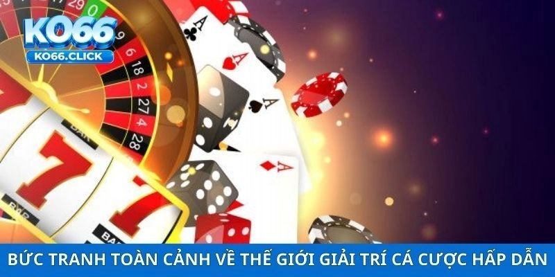 Bức tranh toàn cảnh về thế giới giải trí cá cược hấp dẫn