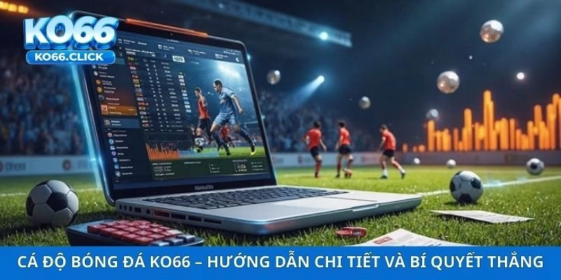 Cá Độ Bóng Đá KO66 – Hướng Dẫn Chi Tiết Và Bí Quyết Thắng