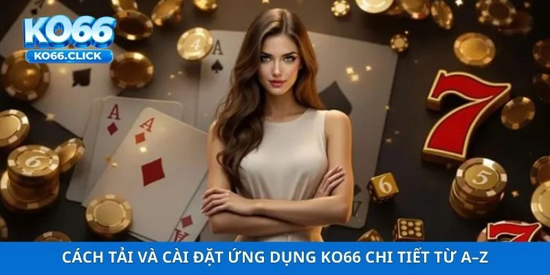 Cách tải và cài đặt ứng dụng KO66 chi tiết từ A–Z