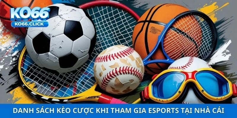 Danh sách kèo cược khi tham gia Esports tại nhà cái