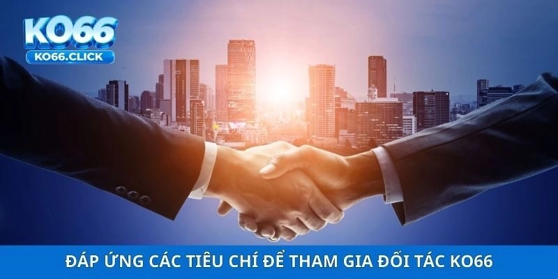 Đáp ứng các tiêu chí để tham gia đối tác KO66
