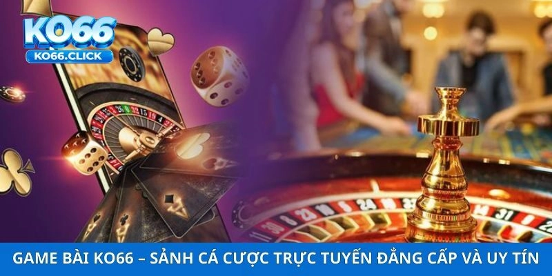 Game Bài KO66 – Sảnh Cá Cược Trực Tuyến Đẳng Cấp Và Uy Tín