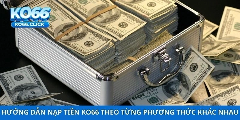 Hướng dẫn nạp tiền KO66 theo từng phương thức khác nhau