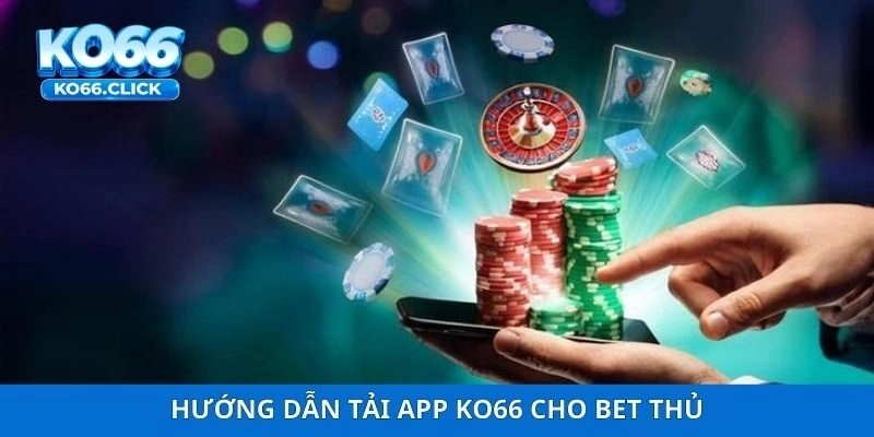 Hướng dẫn tải app KO66 cho bet thủ