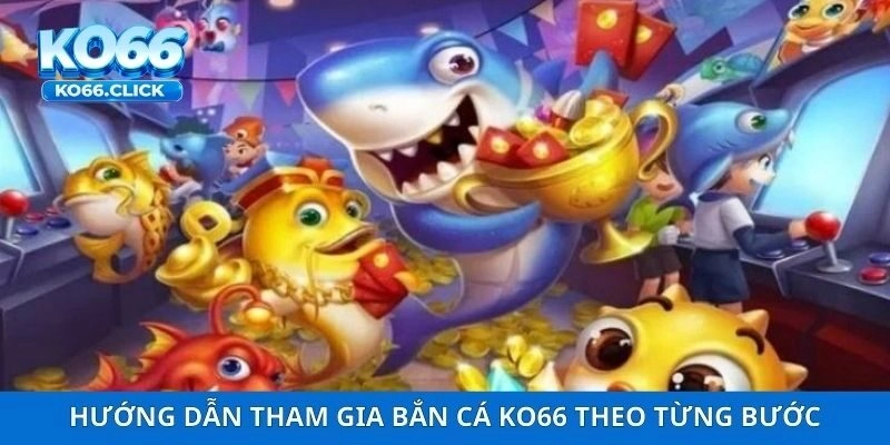 Hướng dẫn tham gia bắn cá KO66 theo từng bước