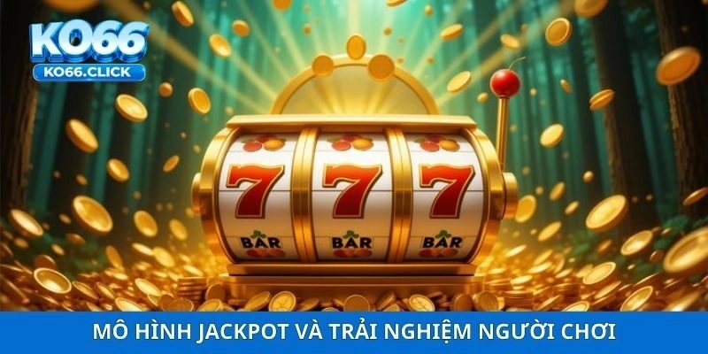 Mô hình jackpot và trải nghiệm người chơi