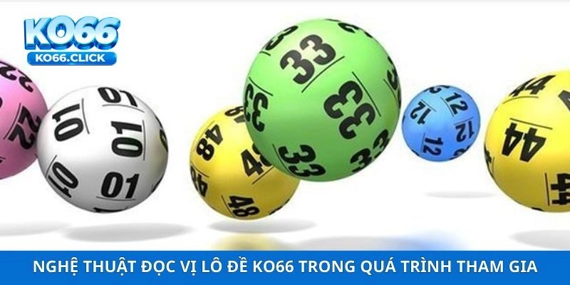 Nghệ thuật đọc vị lô đề KO66 trong quá trình tham gia