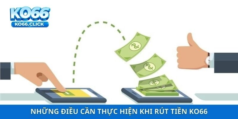 Những điều cần thực hiện khi rút tiền KO66
