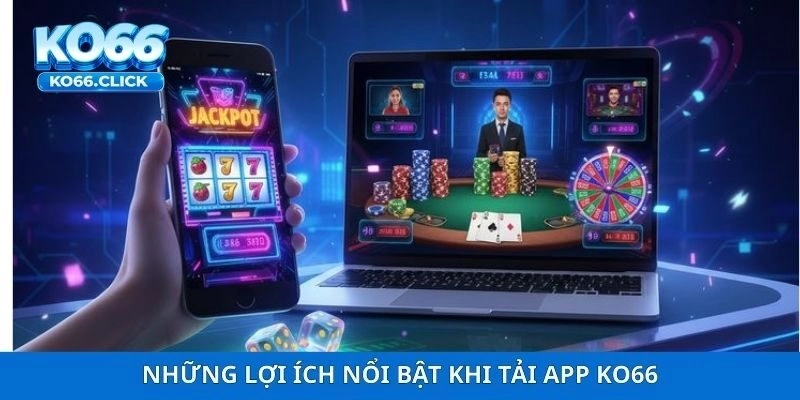 Những lợi ích nổi bật khi tải app KO66