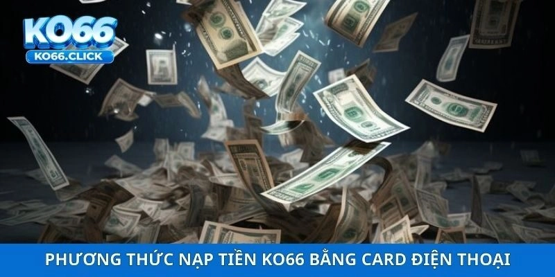 Phương thức nạp tiền KO66 bằng card điện thoại