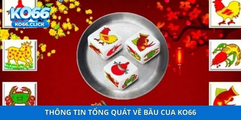 Thông tin tổng quát về bầu cua KO66