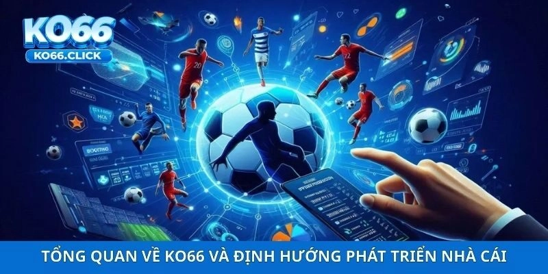 Tổng quan về KO66 và định hướng phát triển nhà cái