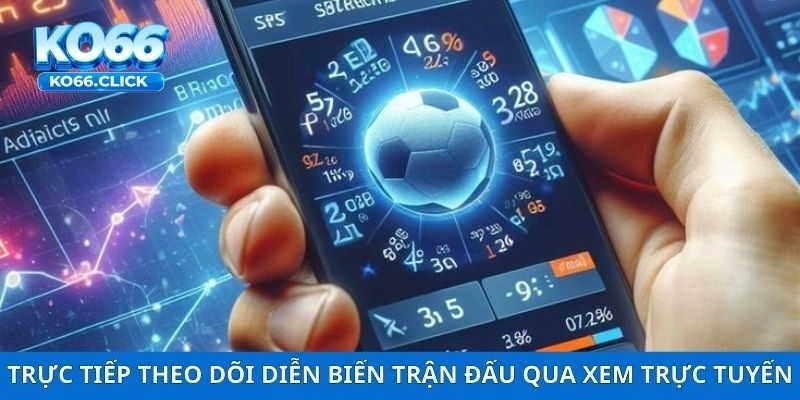 Trực tiếp theo dõi diễn biến trận đấu qua tính năng xem trực tuyến