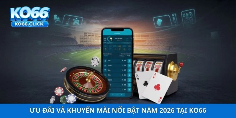 Ưu đãi và khuyến mãi nổi bật năm 2026 tại KO66