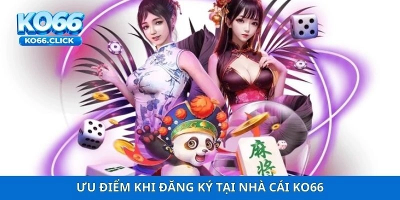 Ưu điểm khi đăng ký tại nhà cái KO66