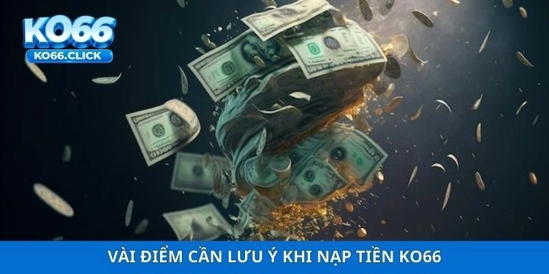 Vài điểm cần lưu ý khi nạp tiền KO66